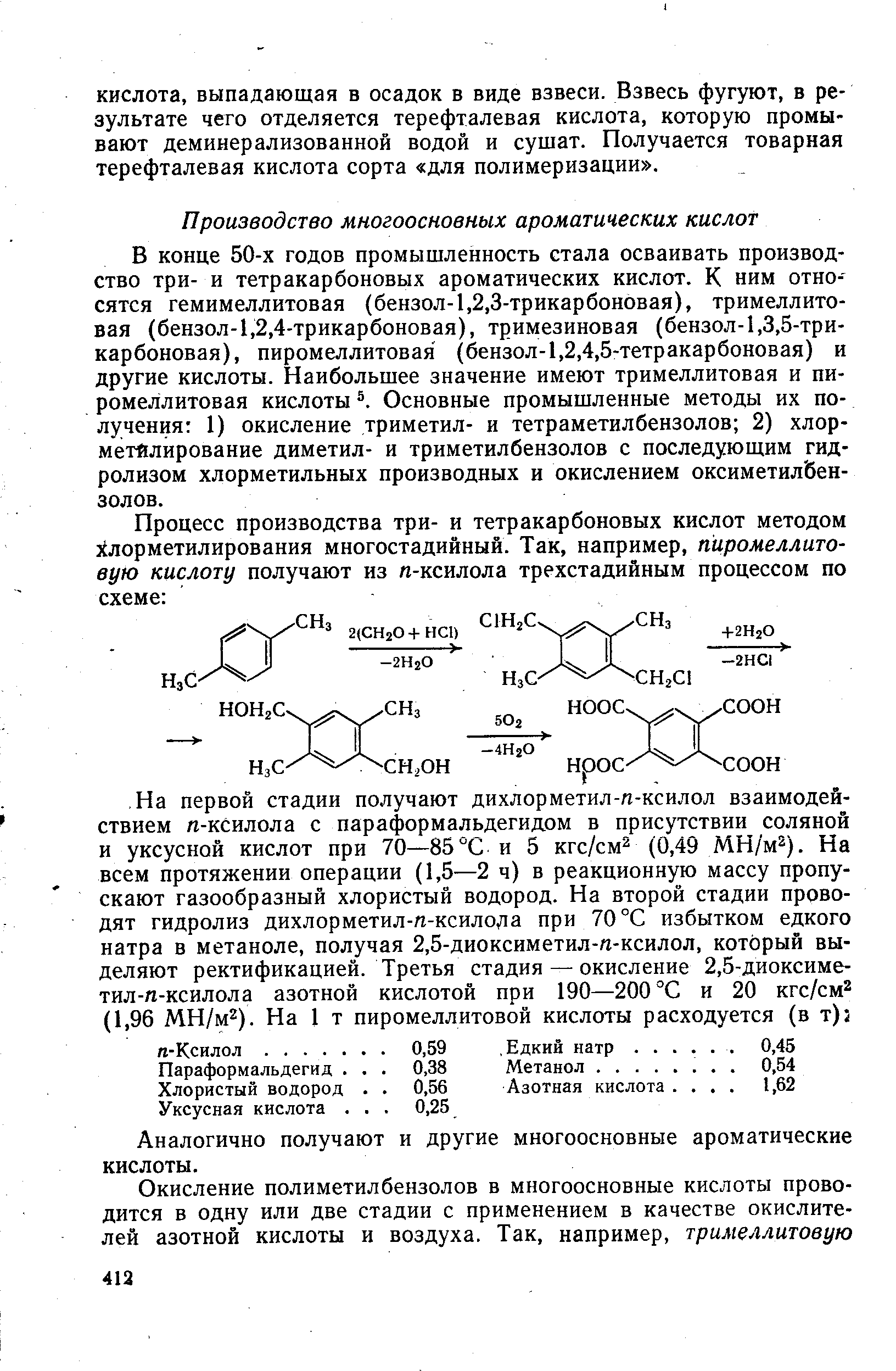 В конце 50-х годов промышленность стала осваивать производство три- и тетракарбоновых ароматических кислот. К ним относятся гемимеллитовая бензол-1,2,3-трикарбоновая), тримеллитовая (бензол-1,2,4-трикарбоновая), тримезиновая (бензол-1,3,5-три-карбоновая), пиромеллитовая (бензол-1,2,4,5-тетракарбоновая) и другие кислоты. Наибольшее значение имеют тримеллитовая и пиромеллитовая кислоты Основные промышленные методы их получения 1) окисление триметил- и тетраметилбензолов 2) хлор-метйлирование диметил- и триметилбензолов с последующим гидролизом хлорметильных производных и окислением оксиметил бен-золов.