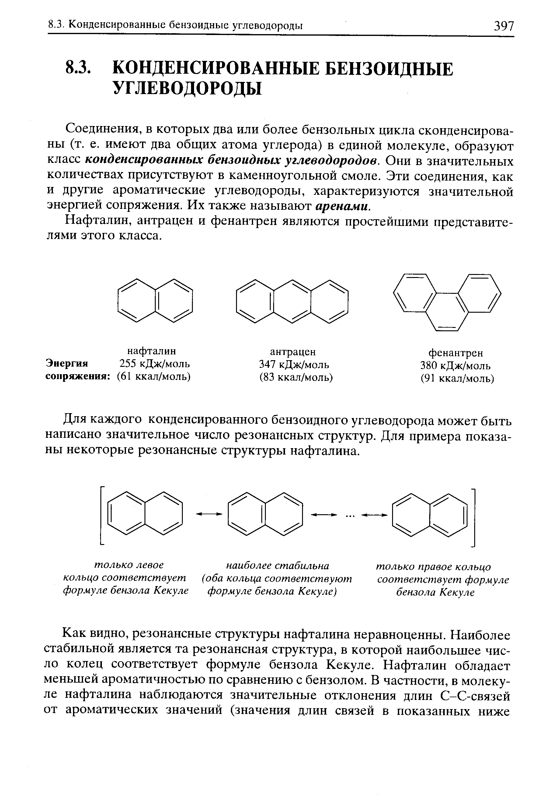 Соединения, в которых два или более бензольных цикла сконденсированы (т. е. имеют два общих атома углерода) в единой молекуле, образуют класс конденсированных бензоидных углеводородов. Они в значительных количествах присутствуют в каменноугольной смоле. Эти соединения, как и другие ароматические углеводороды, характеризуются значительной энергией сопряжения. Их также называют аренами.